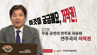 이것이 궁금해요, 저작권! 제 7강 무용 공연의 반주로 사용된 연주곡의 저작권. JIPYONG  한국문화예술위원회